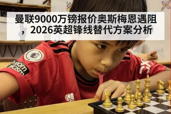 曼联9000万镑报价奥斯梅恩遇阻，2026英超锋线替代方案分析